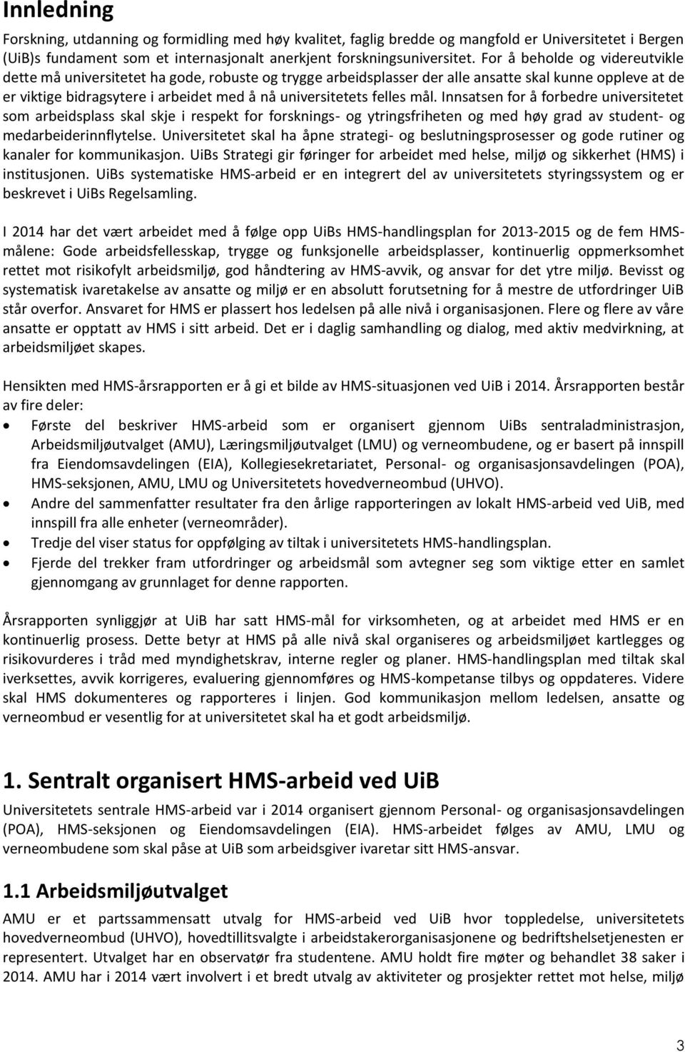 felles mål. Innsatsen for å forbedre universitetet som arbeidsplass skal skje i respekt for forsknings- og ytringsfriheten og med høy grad av student- og medarbeiderinnflytelse.