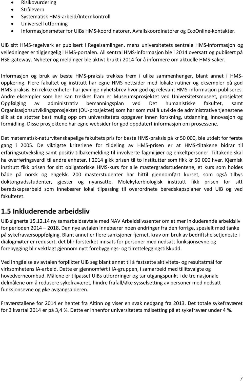 All sentral HMS-informasjon ble i 2014 oversatt og publisert på HSE-gateway. Nyheter og meldinger ble aktivt brukt i 2014 for å informere om aktuelle HMS-saker.