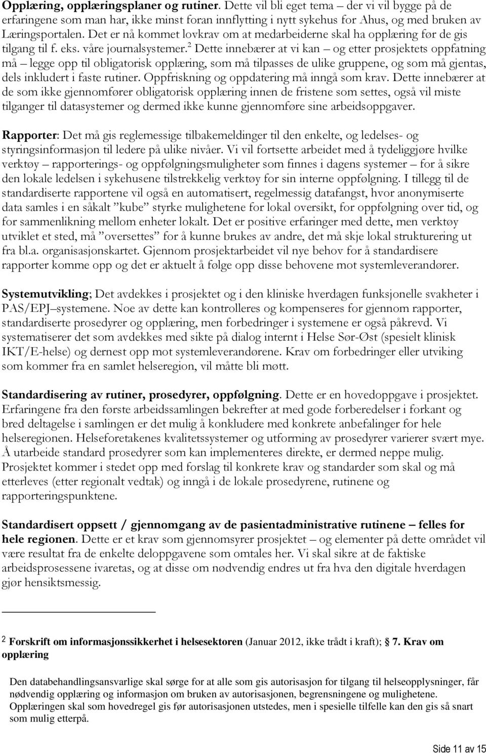 2 Dette innebærer at vi kan og etter prosjektets oppfatning må legge opp til obligatorisk opplæring, som må tilpasses de ulike gruppene, og som må gjentas, dels inkludert i faste rutiner.