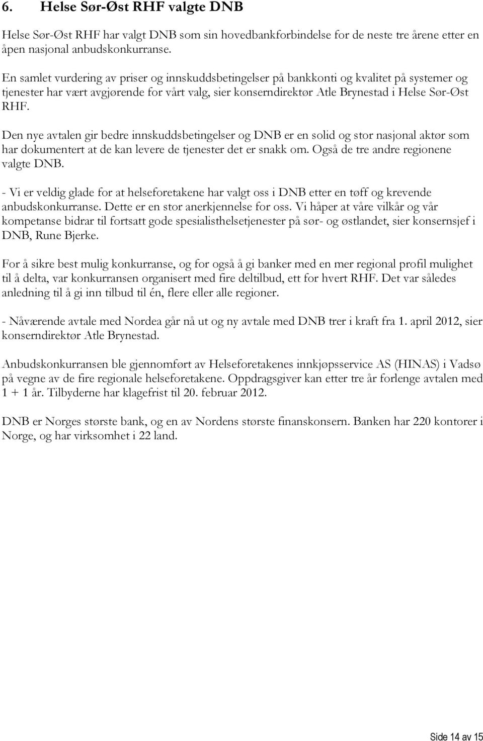 Den nye avtalen gir bedre innskuddsbetingelser og DNB er en solid og stor nasjonal aktør som har dokumentert at de kan levere de tjenester det er snakk om. Også de tre andre regionene valgte DNB.