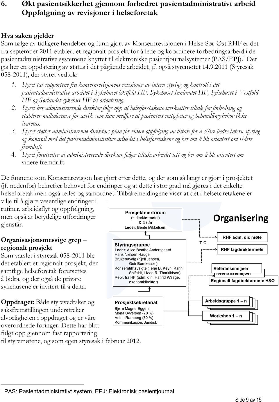 pasientjournalsystemer (PAS/EPJ). 1 Det gis her en oppdatering av status i det pågående arbeidet, jf. også styremøtet 14.9.2011 (Styresak 058-2011), der styret vedtok: 1.