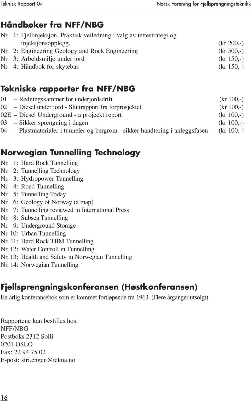 4: Håndbok for skytebas (kr 150,-) Tekniske rapporter fra NFF/NBG 01 Redningskammer for underjordsdrift (kr 100,-) 02 Diesel under jord - Sluttrapport fra forprosjektet (kr 100,-) 02E Diesel