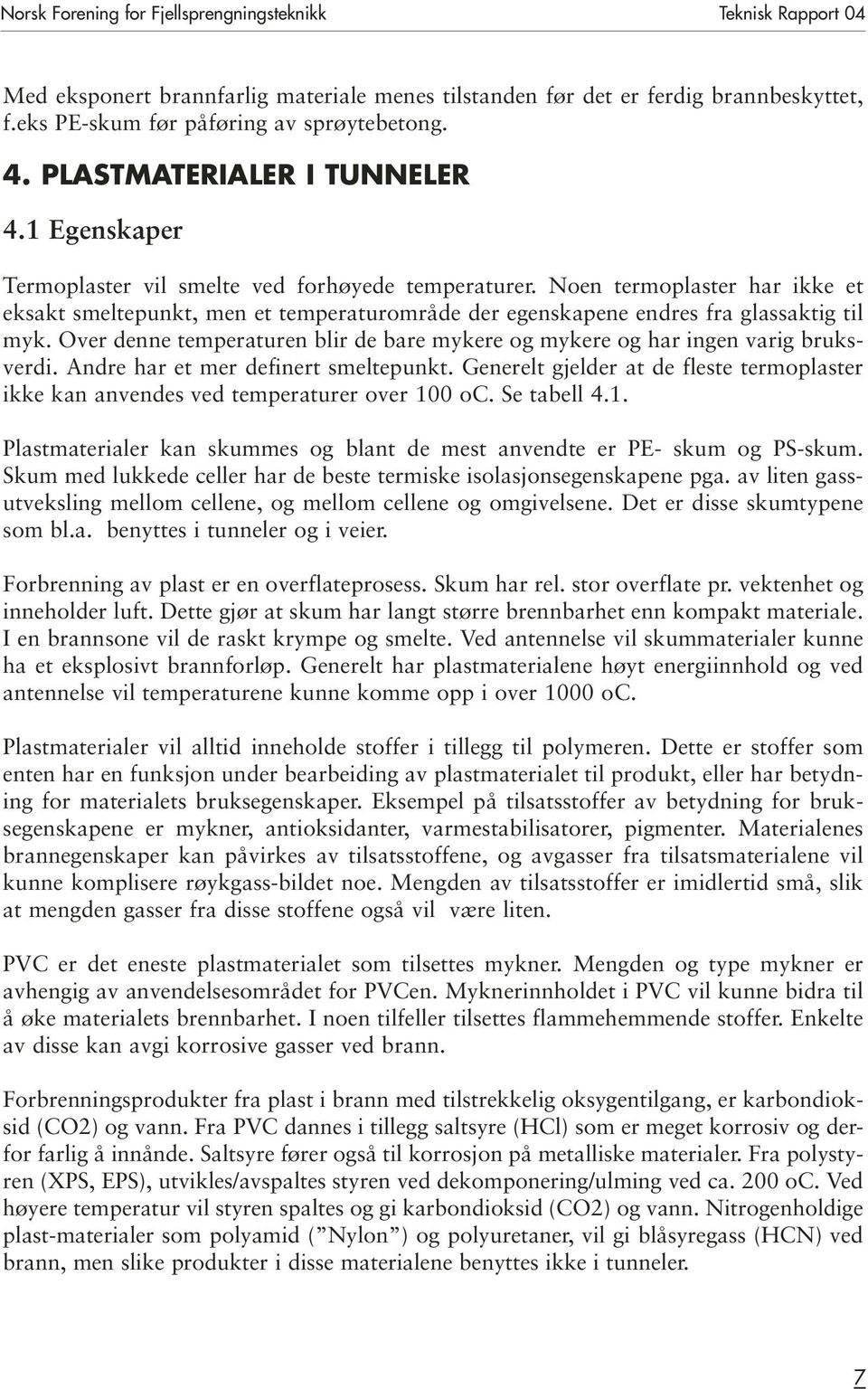 Noen termoplaster har ikke et eksakt smeltepunkt, men et temperaturområde der egenskapene endres fra glassaktig til myk.