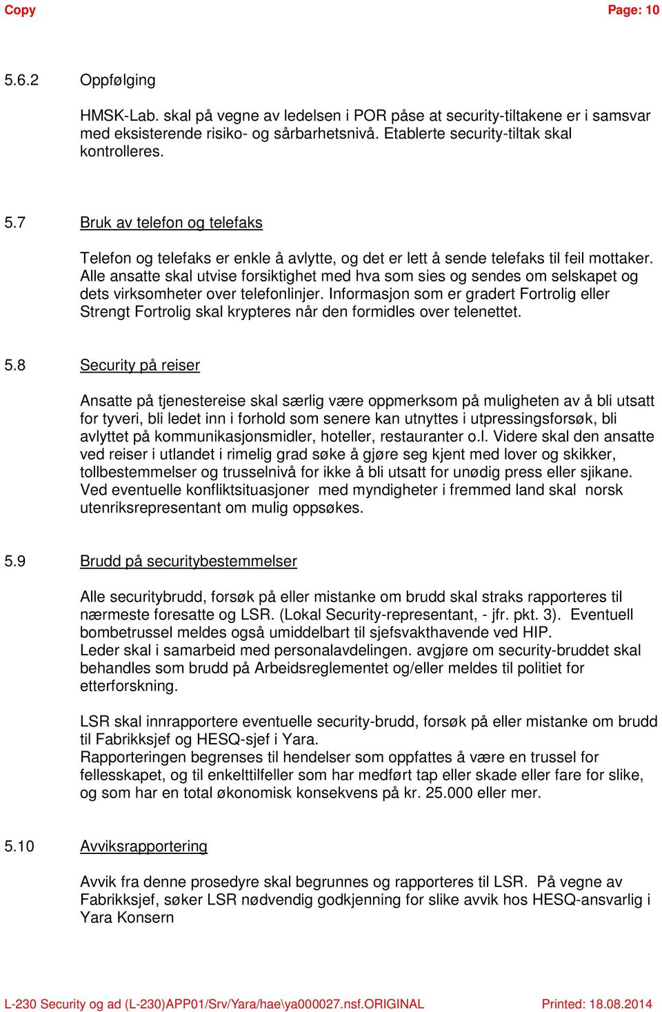 Alle ansatte skal utvise forsiktighet med hva som sies og sendes om selskapet og dets virksomheter over telefonlinjer.