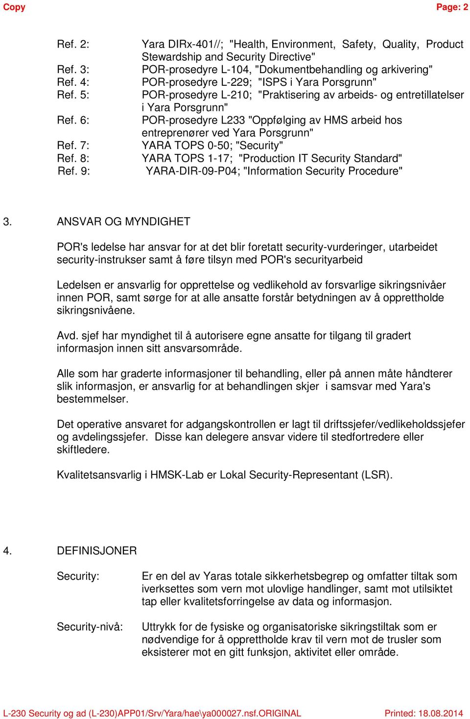 Porsgrunn" POR-prosedyre L-210; "Praktisering av arbeids- og entretillatelser i Yara Porsgrunn" POR-prosedyre L233 "Oppfølging av HMS arbeid hos entreprenører ved Yara Porsgrunn" YARA TOPS 0-50;