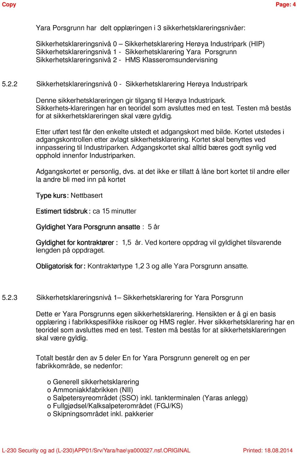 Sikkerhets-klareringen har en teoridel som avsluttes med en test. Testen må bestås for at sikkerhetsklareringen skal være gyldig. Etter utført test får den enkelte utstedt et adgangskort med bilde.