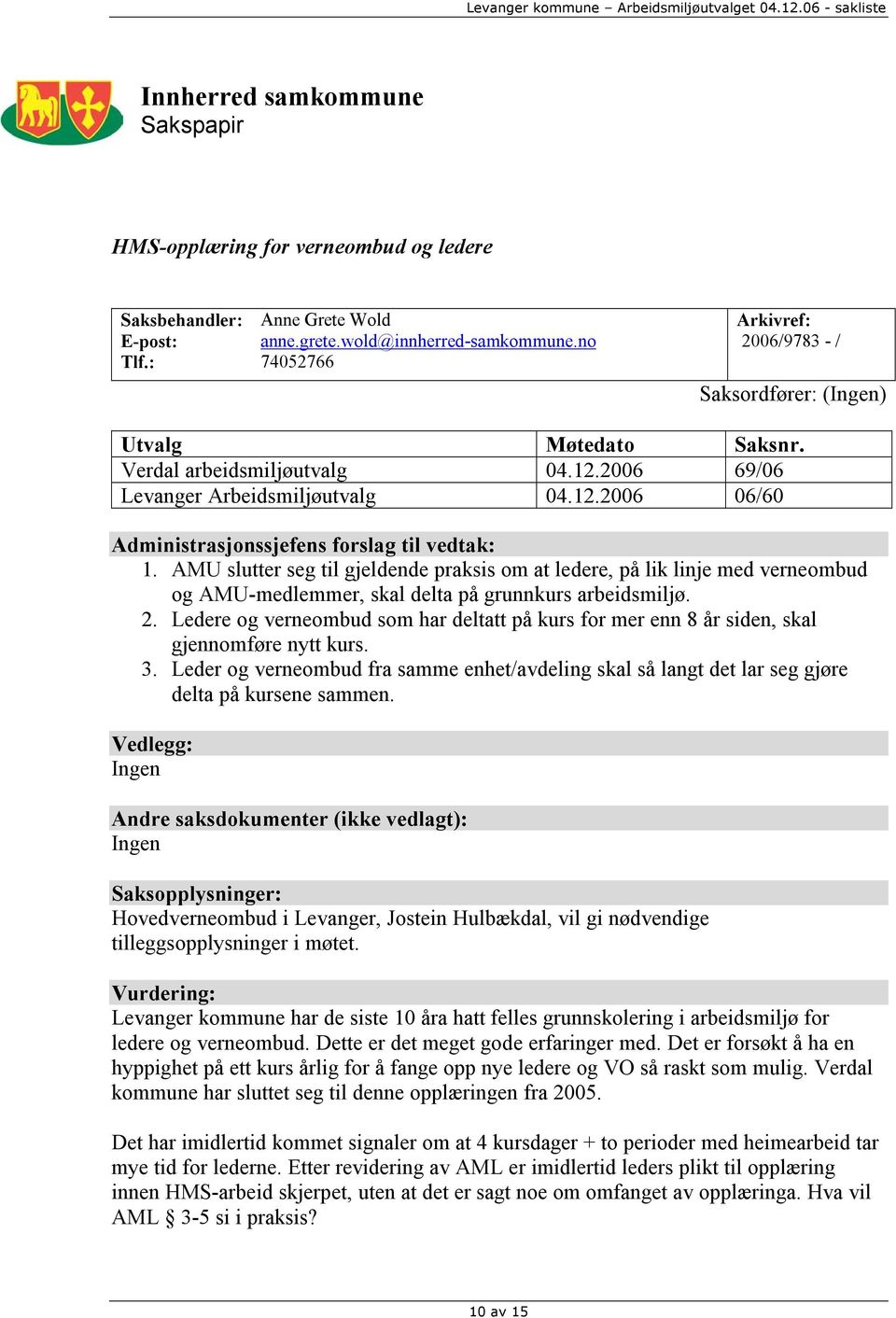 AMU slutter seg til gjeldende praksis om at ledere, på lik linje med verneombud og AMU-medlemmer, skal delta på grunnkurs arbeidsmiljø. 2.