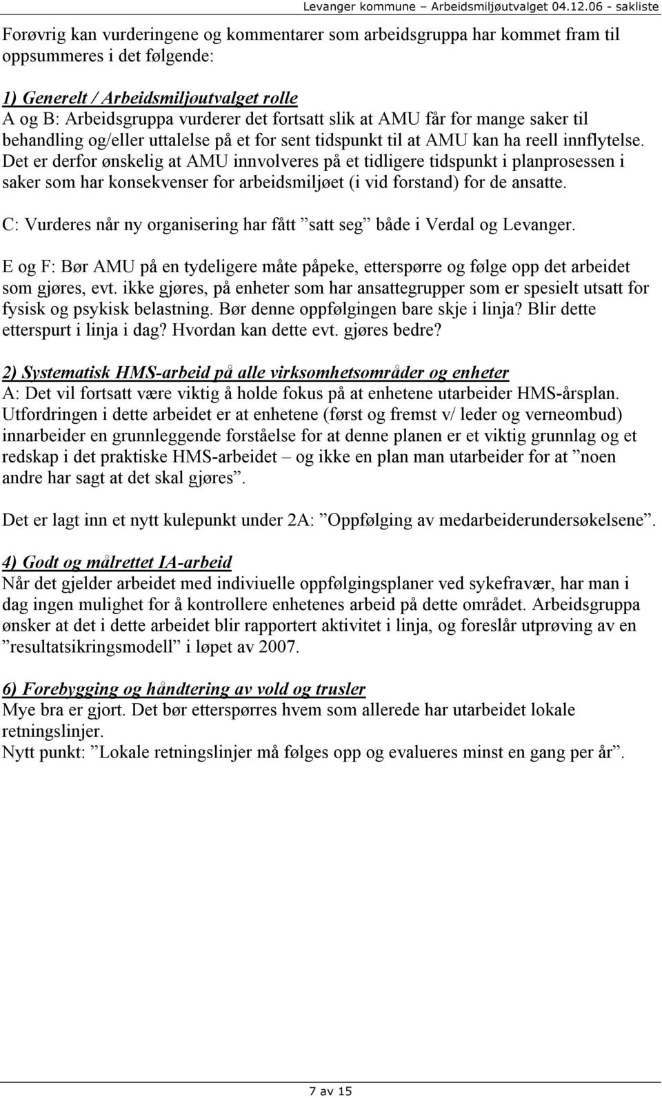 Det er derfor ønskelig at AMU innvolveres på et tidligere tidspunkt i planprosessen i saker som har konsekvenser for arbeidsmiljøet (i vid forstand) for de ansatte.