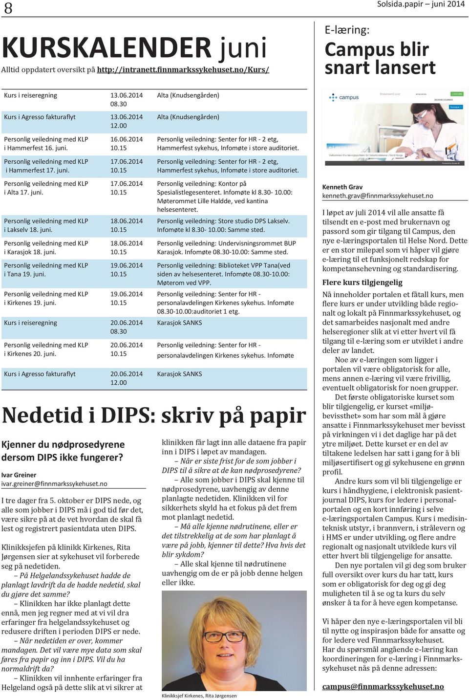 Personlig veiledning: Senter for HR - 2 etg, Hammerfest sykehus, Infomøte i store auditoriet. i Alta 17. juni. i Lakselv 18. juni. i Karasjok 18. juni. i Tana 19. juni. i Kirkenes 19. juni. 17.06.