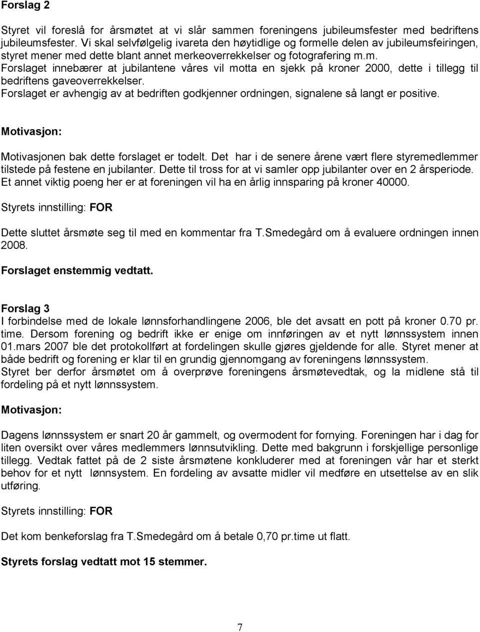 Forslaget er avhengig av at bedriften godkjenner ordningen, signalene så langt er positive. Motivasjon: Motivasjonen bak dette forslaget er todelt.