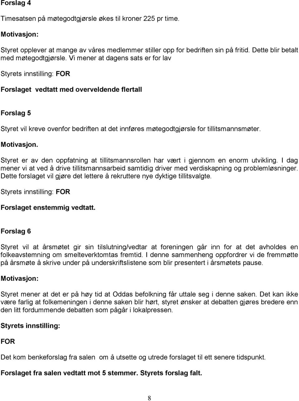 Vi mener at dagens sats er for lav Styrets innstilling: FOR Forslaget vedtatt med overveldende flertall Forslag 5 Styret vil kreve ovenfor bedriften at det innføres møtegodtgjørsle for