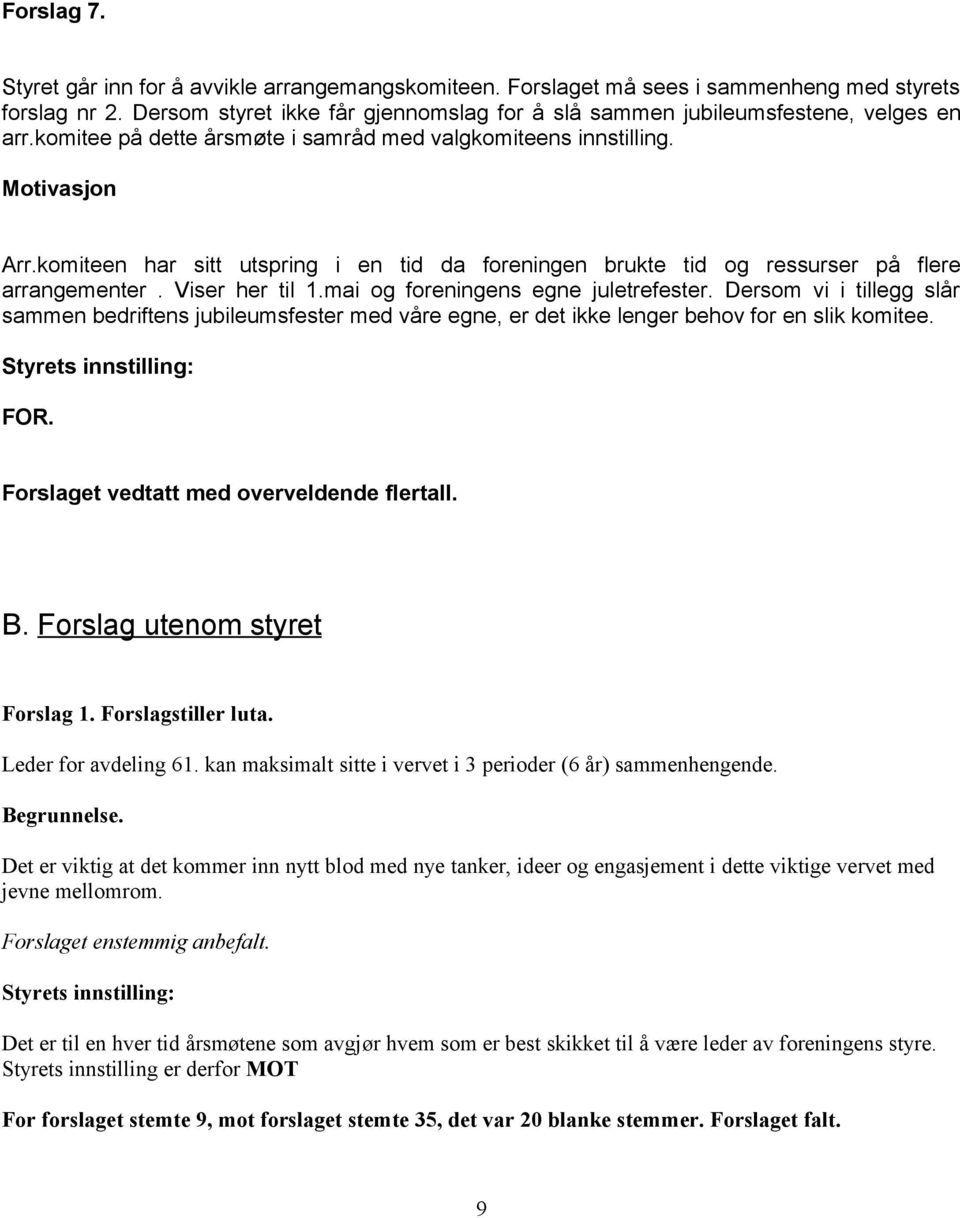 komiteen har sitt utspring i en tid da foreningen brukte tid og ressurser på flere arrangementer. Viser her til 1.mai og foreningens egne juletrefester.