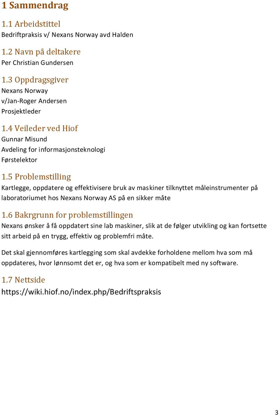 5 Problemstilling Kartlegge, oppdatere og effektivisere bruk av maskiner tilknyttet måleinstrumenter på laboratoriumet hos Nexans Norway AS på en sikker måte 1.