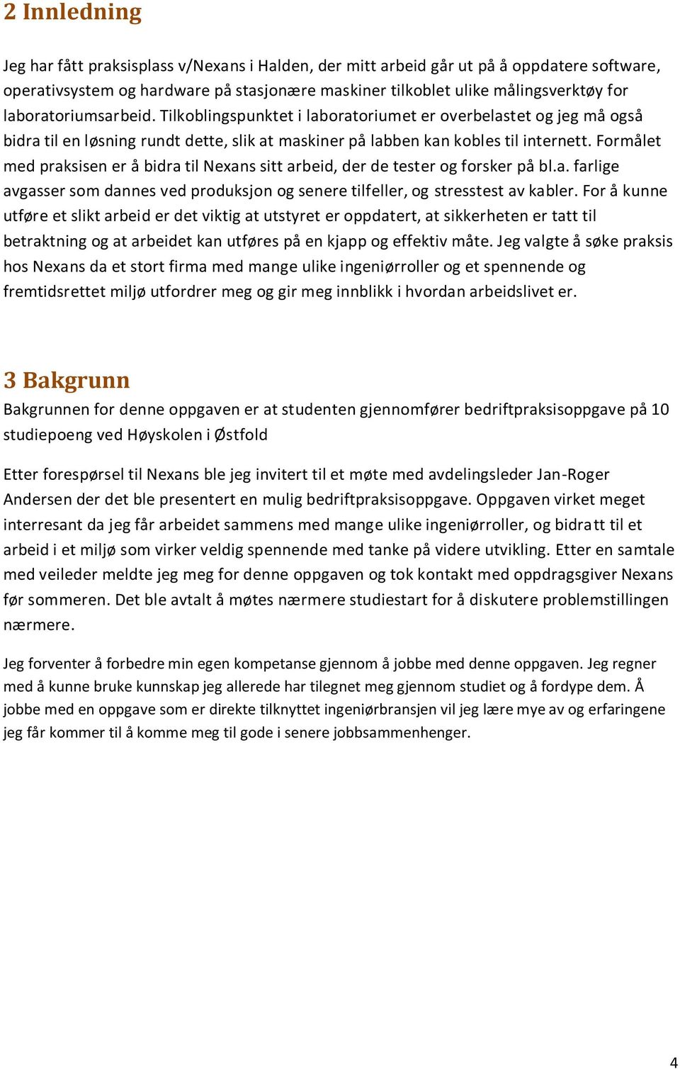 Formålet med praksisen er å bidra til Nexans sitt arbeid, der de tester og forsker på bl.a. farlige avgasser som dannes ved produksjon og senere tilfeller, og stresstest av kabler.