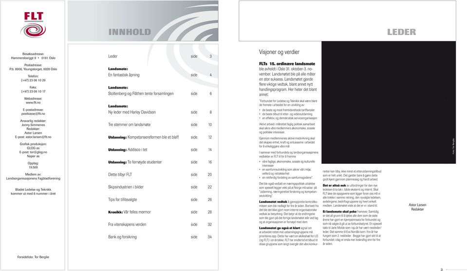 500 Medlem av: Landsorganisasjonens Fagbladforening Bladet Ledelse og Teknikk kommer ut med 8 nummer i året Leder side 3 Landsmøte: En fantastisk åpning side 4 Landsmøte: Stoltenberg og Flåthen tente
