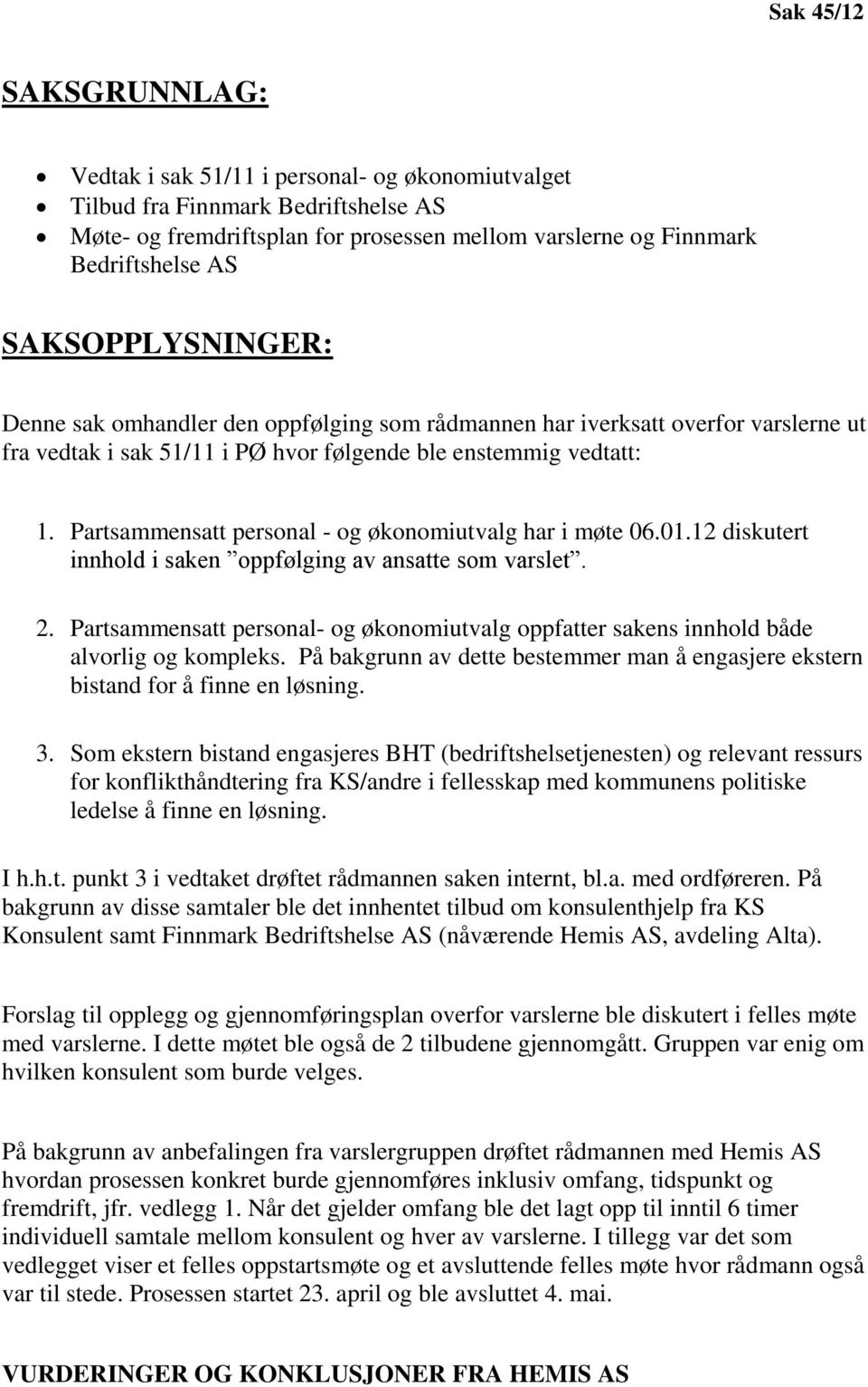 Partsammensatt personal - og økonomiutvalg har i møte 06.01.12 diskutert innhold i saken oppfølging av ansatte som varslet. 2.