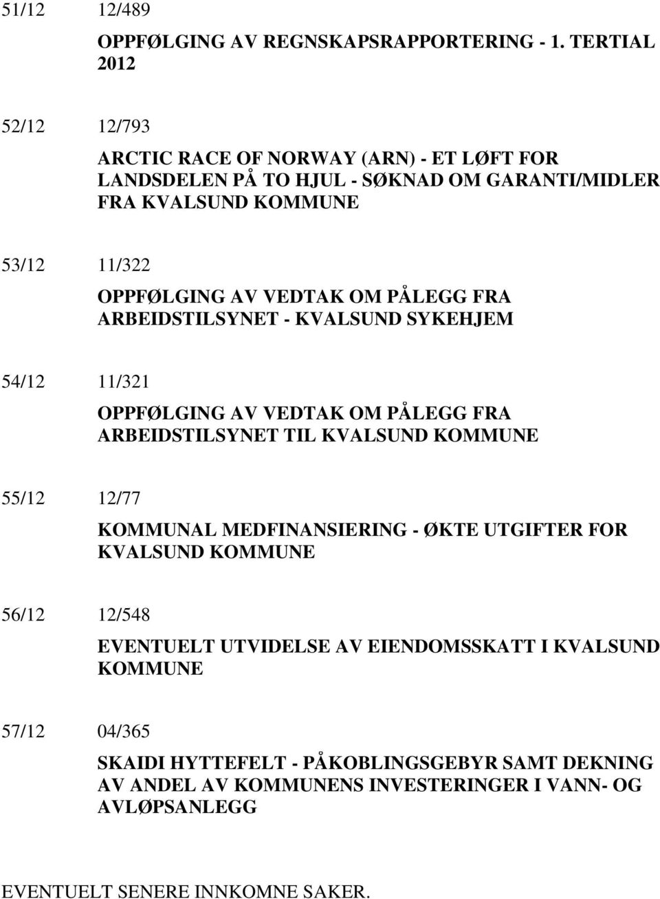 VEDTAK OM PÅLEGG FRA ARBEIDSTILSYNET - KVALSUND SYKEHJEM 54/12 11/321 OPPFØLGING AV VEDTAK OM PÅLEGG FRA ARBEIDSTILSYNET TIL KVALSUND KOMMUNE 55/12 12/77 KOMMUNAL