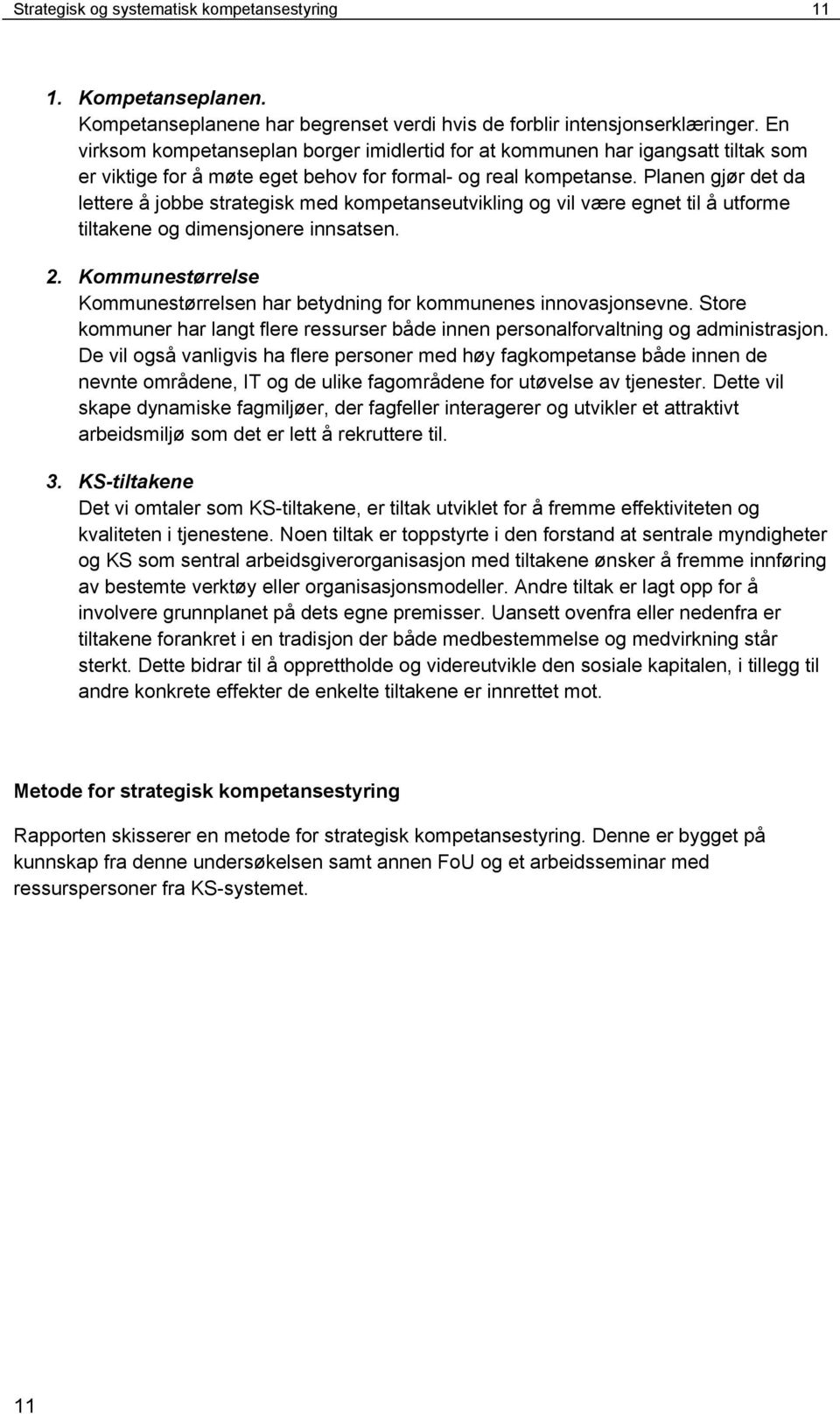 Planen gjør det da lettere å jobbe strategisk med kompetanseutvikling og vil være egnet til å utforme tiltakene og dimensjonere innsatsen. 2.