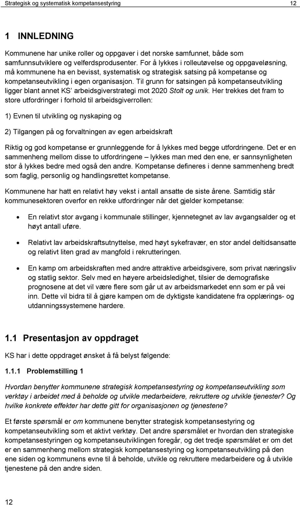 Til grunn for satsingen på kompetanseutvikling ligger blant annet KS arbeidsgiverstrategi mot 2020 Stolt og unik.