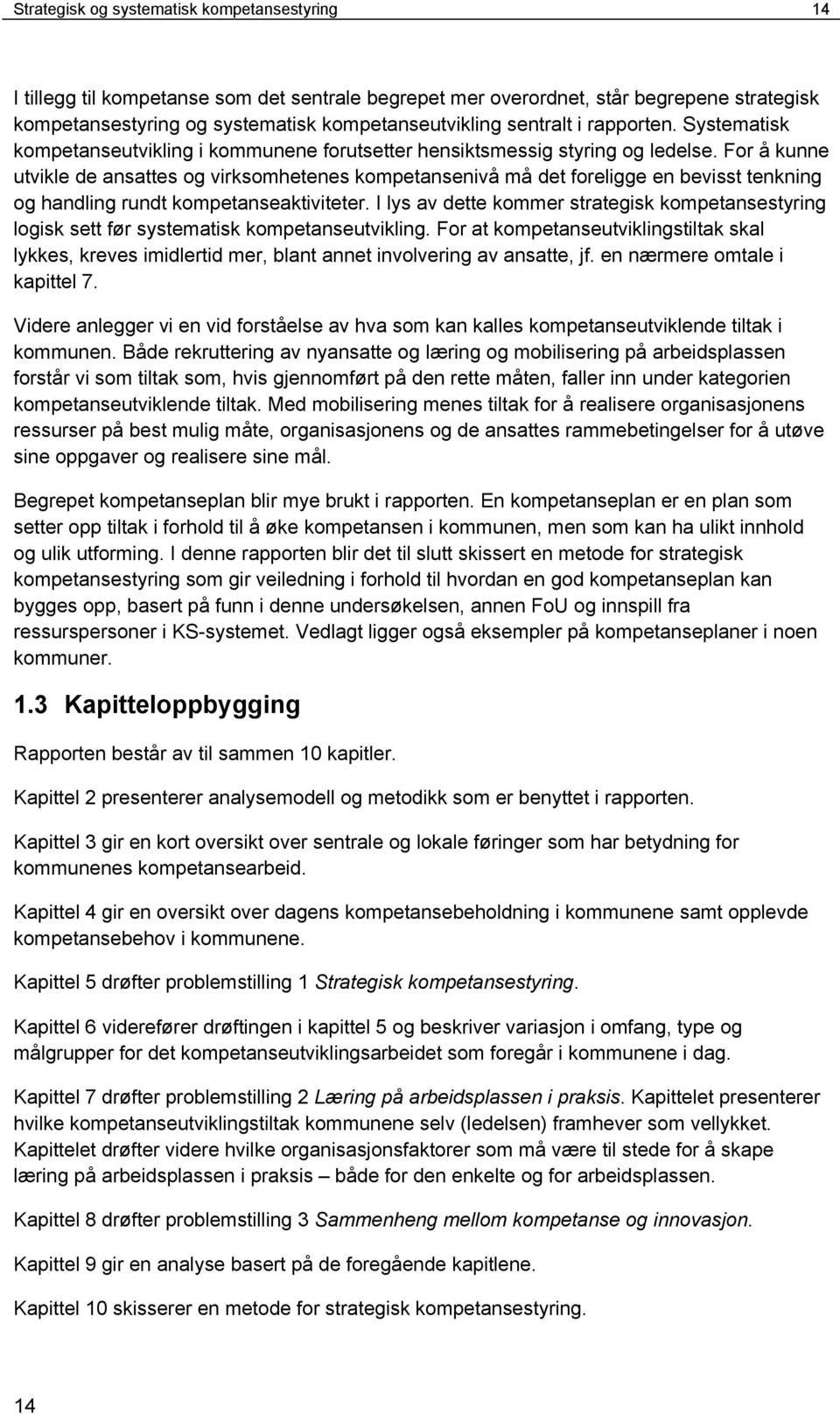 For å kunne utvikle de ansattes og virksomhetenes kompetansenivå må det foreligge en bevisst tenkning og handling rundt kompetanseaktiviteter.