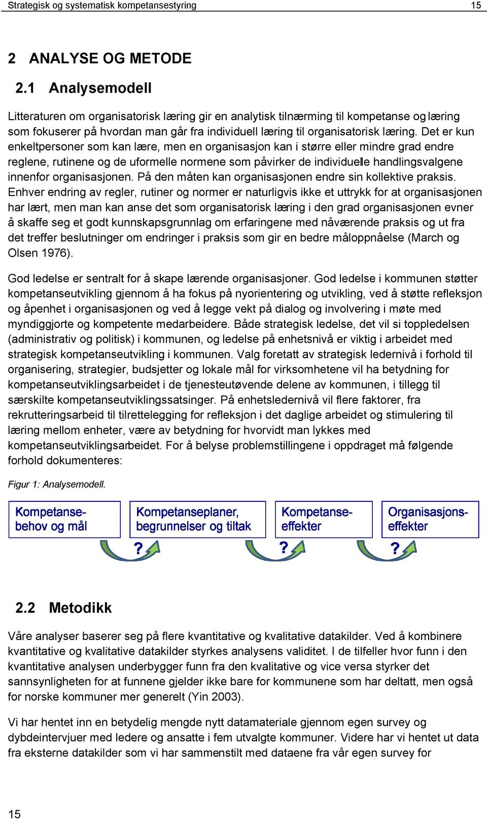 Det er kun enkeltpersoner som kan lære, men en organisasjon kan i større eller mindre grad endre reglene, rutinene og de uformelle normene som påvirker de individuelle handlingsvalgene innenfor