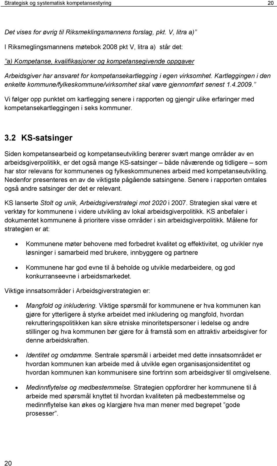 virksomhet. Kartleggingen i den enkelte kommune/fylkeskommune/virksomhet skal være gjennomført senest 1.4.2009.