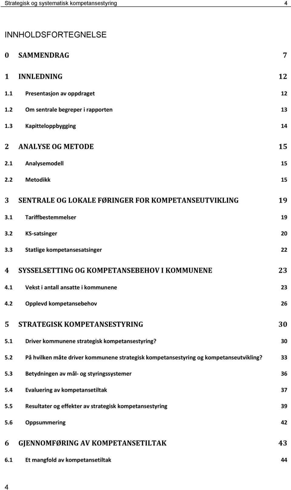 3 Statlige kompetansesatsinger 22 4 SYSSELSETTING OG KOMPETANSEBEHOV I KOMMUNENE 23 4.1 Vekst i antall ansatte i kommunene 23 4.2 Opplevd kompetansebehov 26 5 STRATEGISK KOMPETANSESTYRING 30 5.