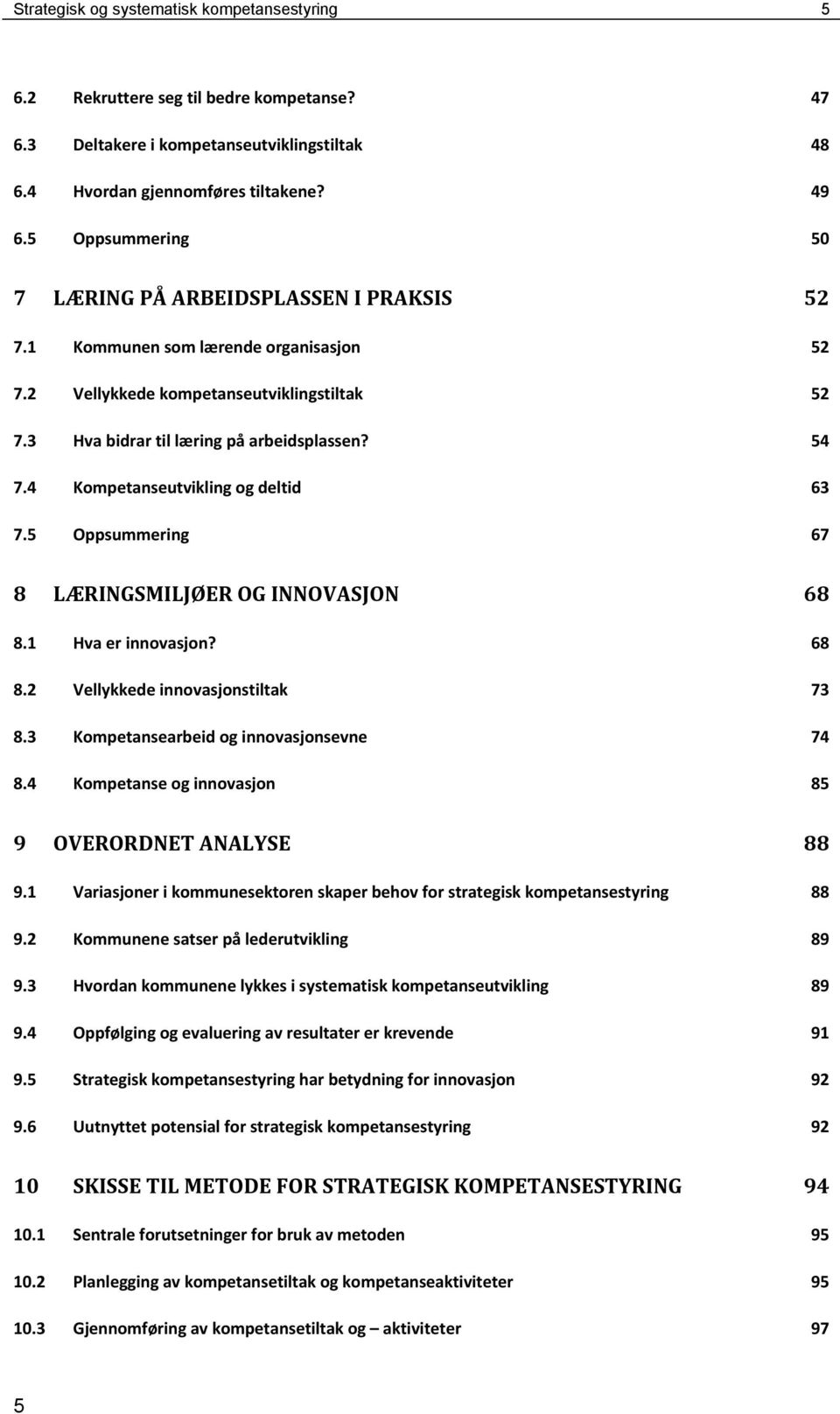 4 Kompetanseutvikling og deltid 63 7.5 Oppsummering 67 8 LÆRINGSMILJØER OG INNOVASJON 68 8.1 Hva er innovasjon? 68 8.2 Vellykkede innovasjonstiltak 73 8.3 Kompetansearbeid og innovasjonsevne 74 8.