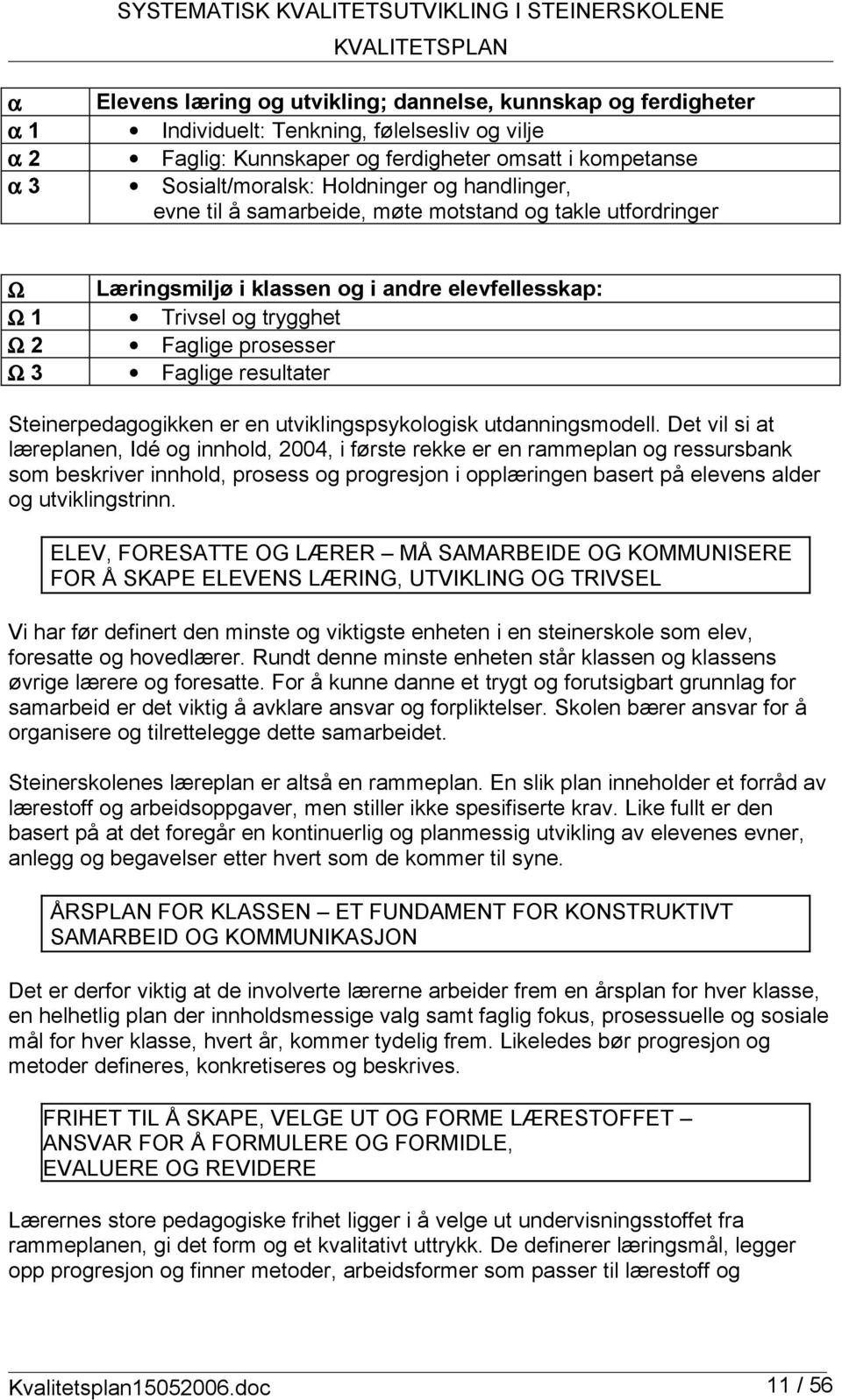 Trivsel og trygghet Ω 2 Faglige prosesser Ω 3 Faglige resultater Steinerpedagogikken er en utviklingspsykologisk utdanningsmodell.