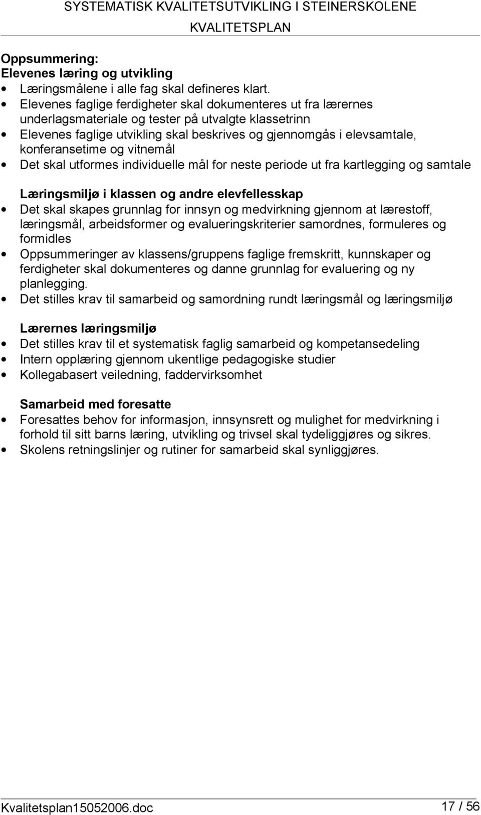 konferansetime og vitnemål Det skal utformes individuelle mål for neste periode ut fra kartlegging og samtale Læringsmiljø i klassen og andre elevfellesskap Det skal skapes grunnlag for innsyn og