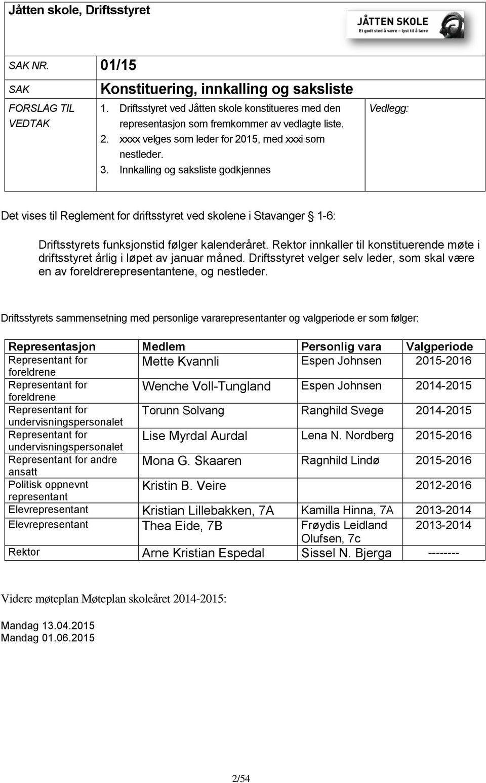 Innkalling og saksliste godkjennes Vedlegg: Det vises til Reglement for driftsstyret ved skolene i Stavanger 1-6: Driftsstyrets funksjonstid følger kalenderåret.