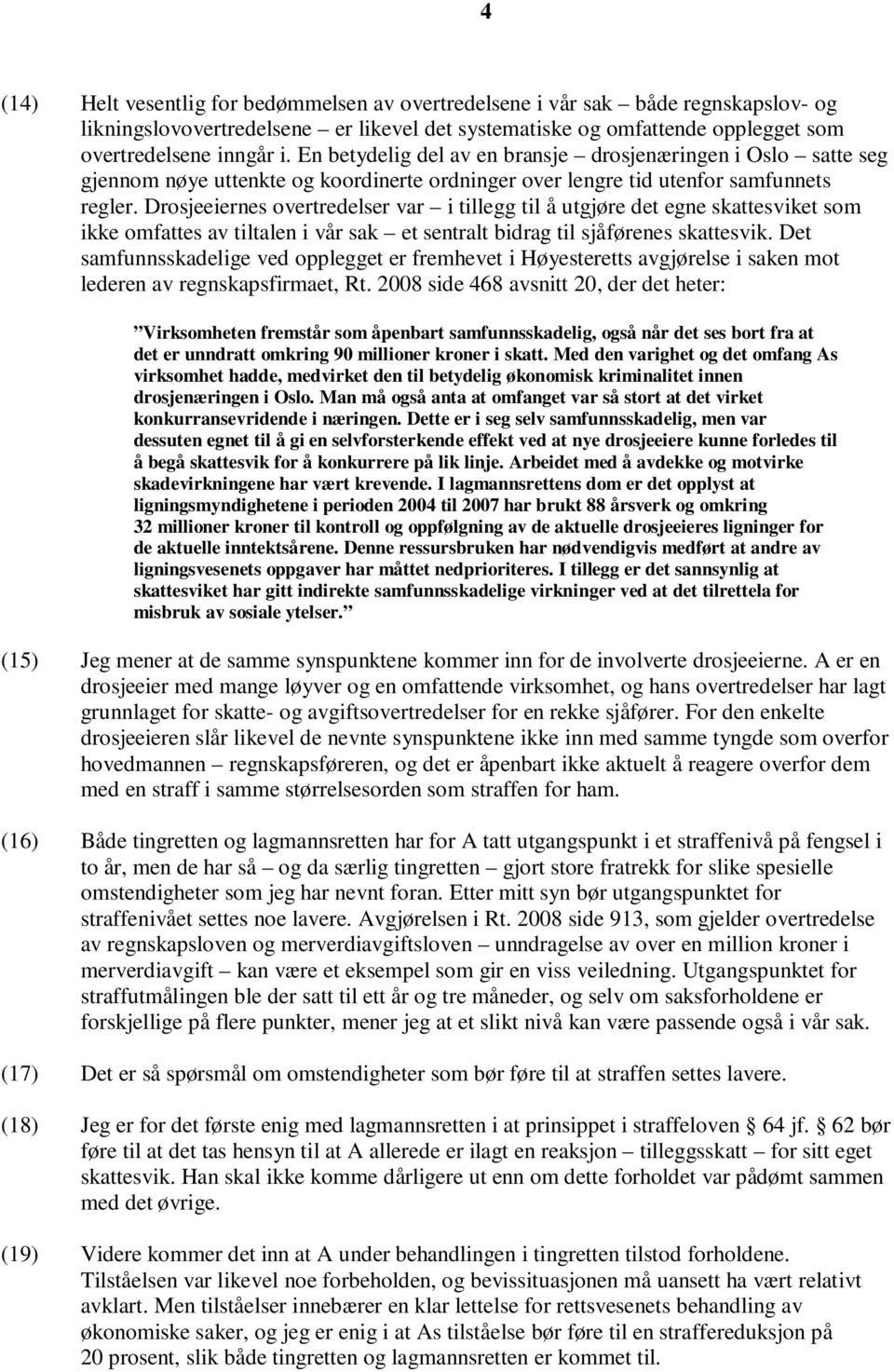 Drosjeeiernes overtredelser var i tillegg til å utgjøre det egne skattesviket som ikke omfattes av tiltalen i vår sak et sentralt bidrag til sjåførenes skattesvik.