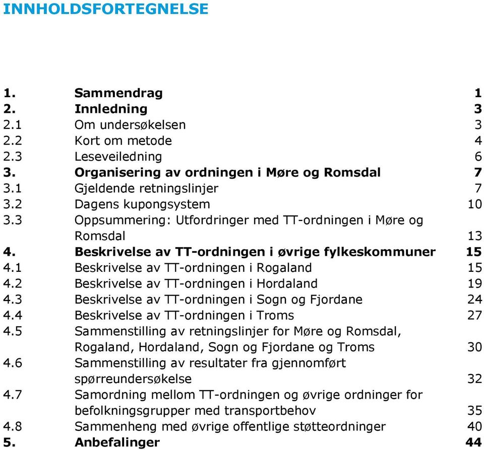 2 Beskrivelse av TT-ordningen i Hordaland 19 4.3 Beskrivelse av TT-ordningen i Sogn og Fjordane 24 4.4 Beskrivelse av TT-ordningen i Troms 27 4.