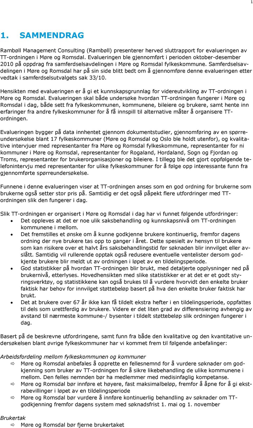 Samferdselsavdelingen i Møre og Romsdal har på sin side blitt bedt om å gjennomføre denne evalueringen etter vedtak i samferdselsutvalgets sak 33/10.