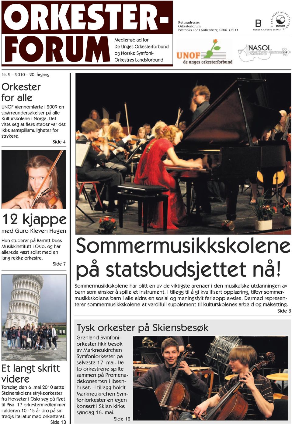 Side 4 12 kjappe med Guro Kleven Hagen Hun studerer på Barratt Dues Musikkinstitutt i Oslo, og har allerede vært solist med en lang rekke orkestre. Side 7 Sommermusikkskolene på statsbudsjettet nå!