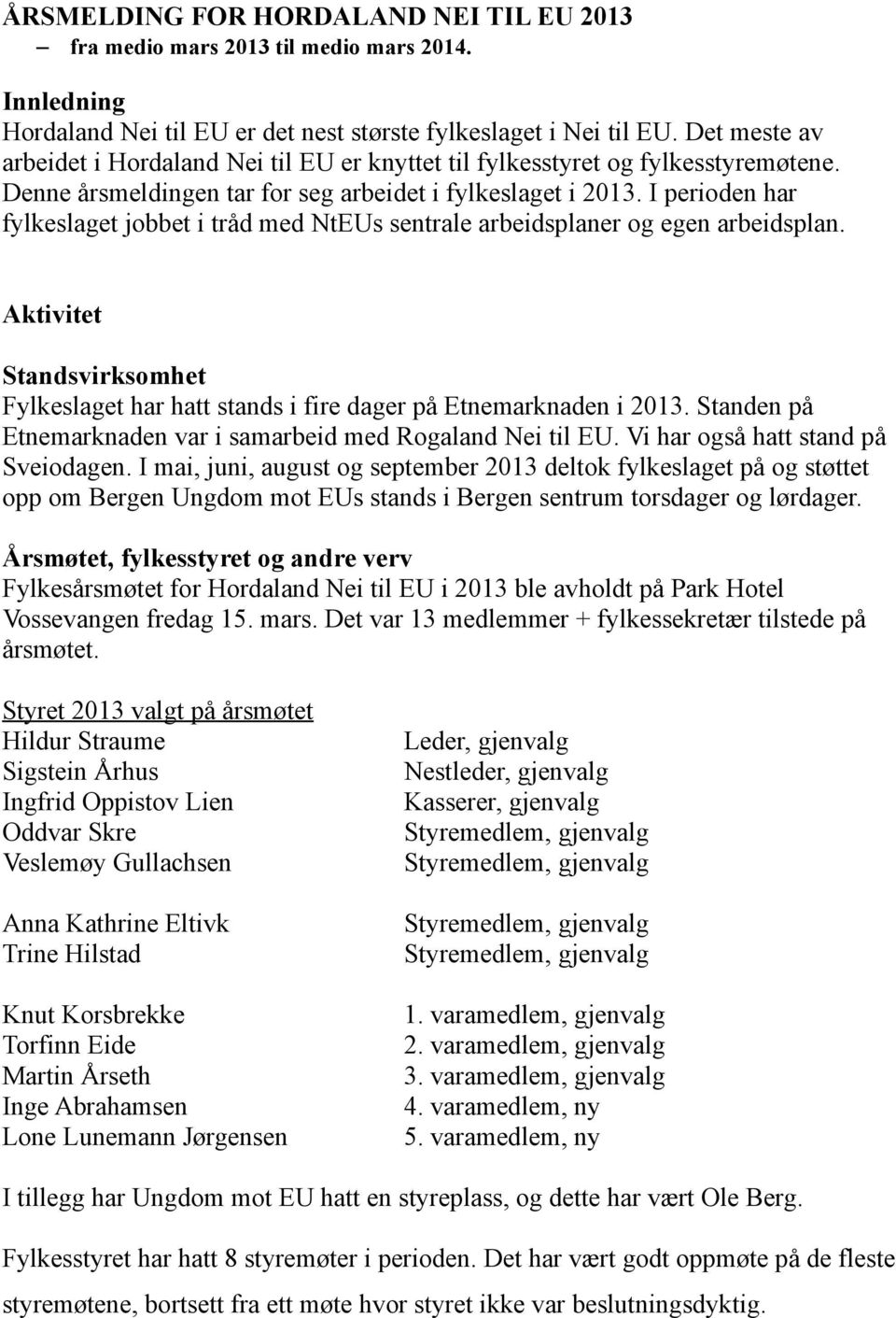 I perioden har fylkeslaget jobbet i tråd med NtEUs sentrale arbeidsplaner og egen arbeidsplan. Aktivitet Standsvirksomhet Fylkeslaget har hatt stands i fire dager på Etnemarknaden i 2013.