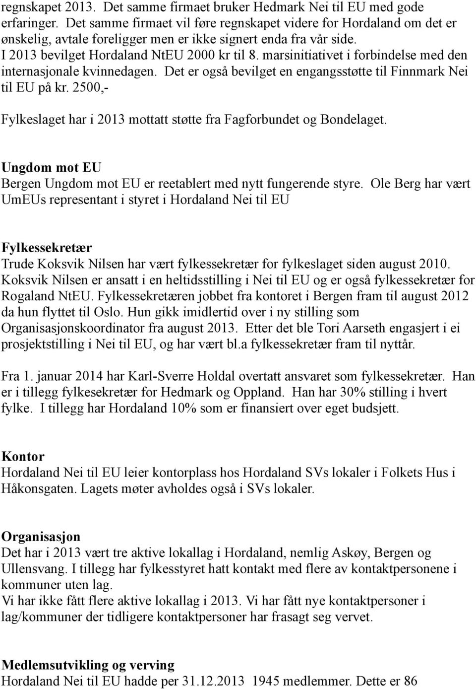 marsinitiativet i forbindelse med den internasjonale kvinnedagen. Det er også bevilget en engangsstøtte til Finnmark Nei til EU på kr.