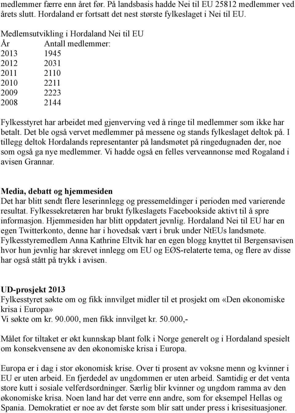 har betalt. Det ble også vervet medlemmer på messene og stands fylkeslaget deltok på. I tillegg deltok Hordalands representanter på landsmøtet på ringedugnaden der, noe som også ga nye medlemmer.