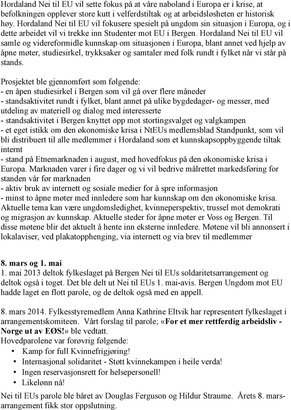 Hordaland Nei til EU vil samle og videreformidle kunnskap om situasjonen i Europa, blant annet ved hjelp av åpne møter, studiesirkel, trykksaker og samtaler med folk rundt i fylket når vi står på