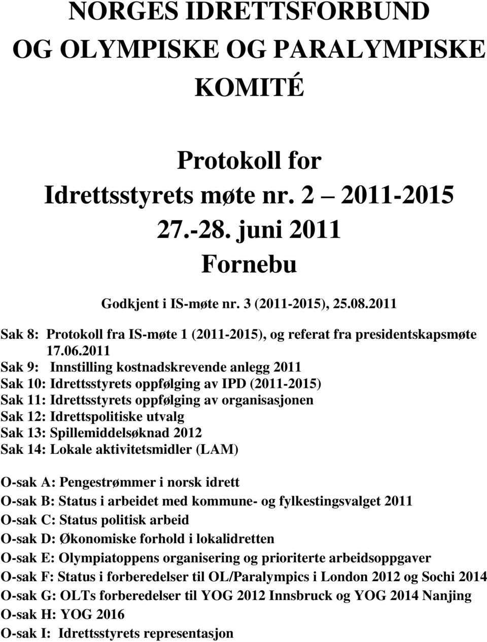 2011 Sak 9: Innstilling kostnadskrevende anlegg 2011 Sak 10: Idrettsstyrets oppfølging av IPD (2011-2015) Sak 11: Idrettsstyrets oppfølging av organisasjonen Sak 12: Idrettspolitiske utvalg Sak 13: