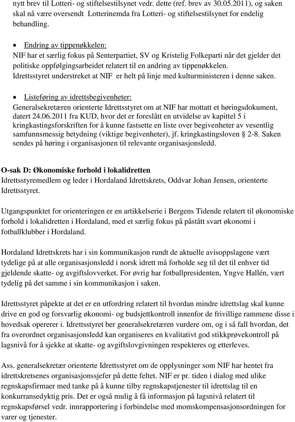 Idrettsstyret understreket at NIF er helt på linje med kulturministeren i denne saken.