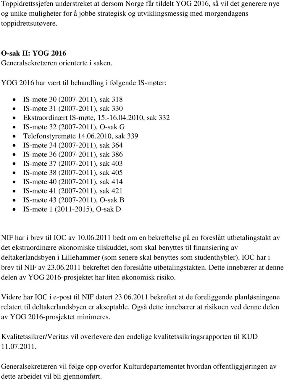 YOG 2016 har vært til behandling i følgende IS-møter: IS-møte 30 (2007-2011), sak 318 IS-møte 31 (2007-2011), sak 330 Ekstraordinært IS-møte, 15.-16.04.