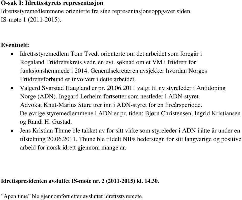 Generalsekretæren avsjekker hvordan Norges Friidrettsforbund er involvert i dette arbeidet. Valgerd Svarstad Haugland er pr. 20.06.2011 valgt til ny styreleder i Antidoping Norge (ADN).