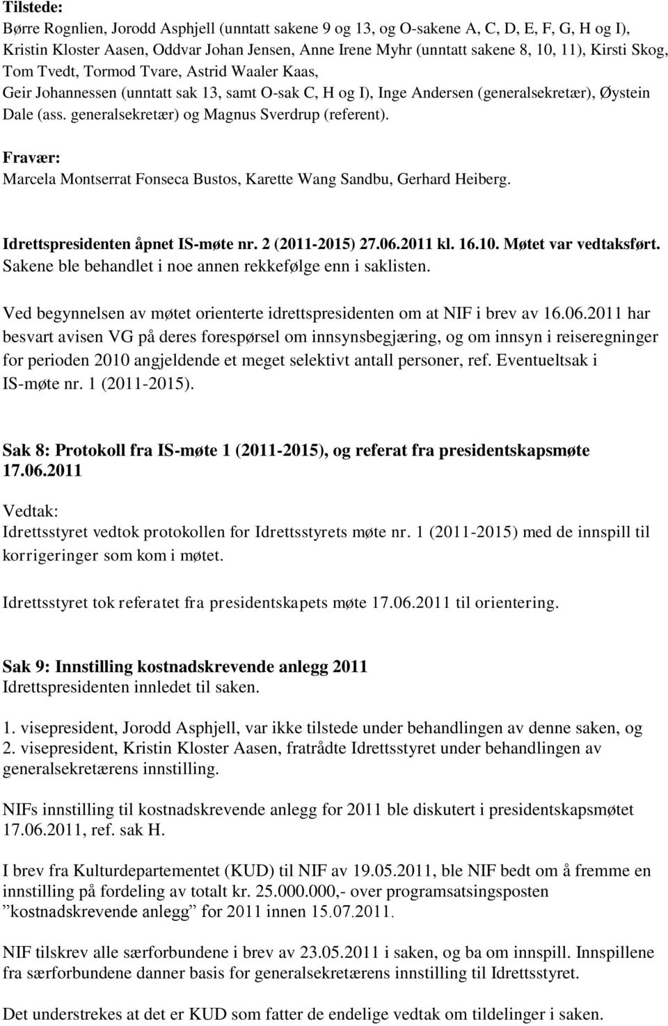 generalsekretær) og Magnus Sverdrup (referent). Fravær: Marcela Montserrat Fonseca Bustos, Karette Wang Sandbu, Gerhard Heiberg. Idrettspresidenten åpnet IS-møte nr. 2 (2011-2015) 27.06.2011 kl. 16.