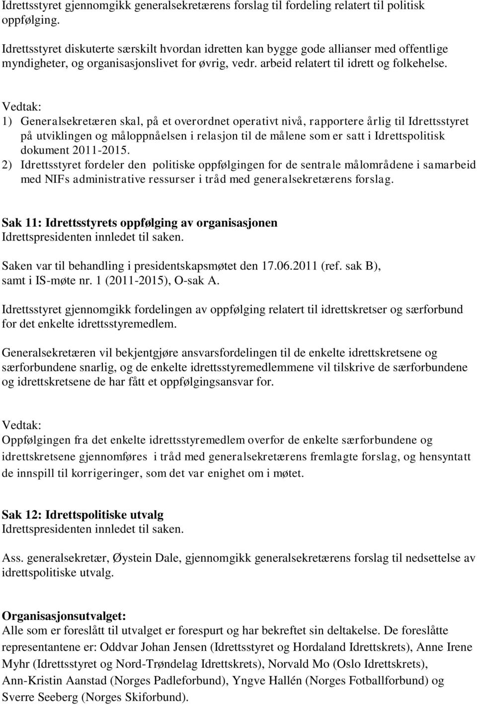 1) Generalsekretæren skal, på et overordnet operativt nivå, rapportere årlig til Idrettsstyret på utviklingen og måloppnåelsen i relasjon til de målene som er satt i Idrettspolitisk dokument