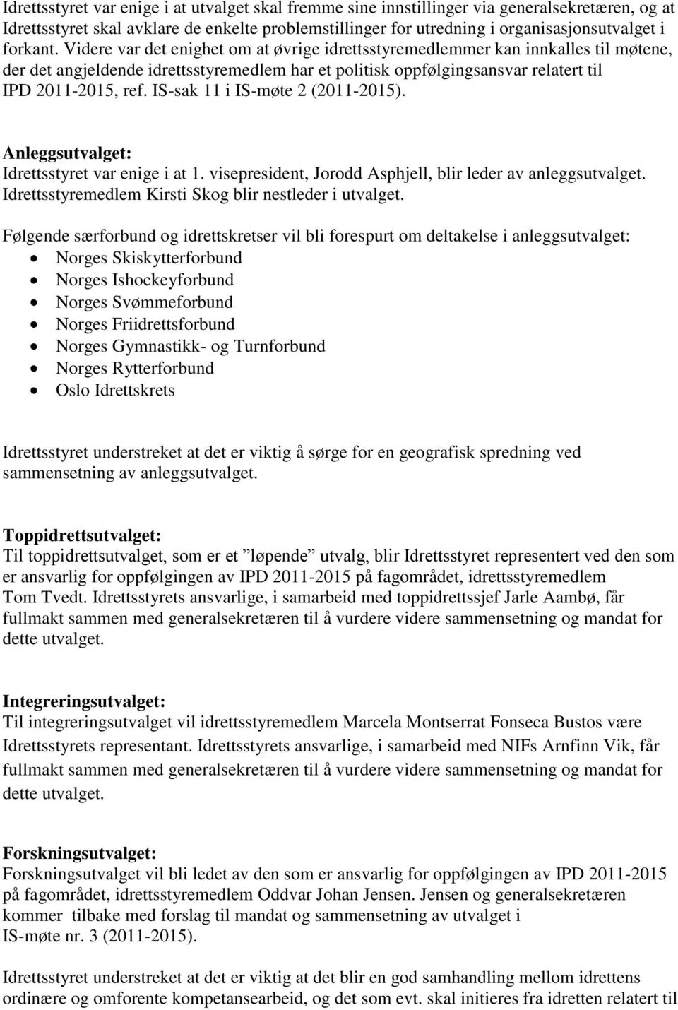 IS-sak 11 i IS-møte 2 (2011-2015). Anleggsutvalget: Idrettsstyret var enige i at 1. visepresident, Jorodd Asphjell, blir leder av anleggsutvalget.