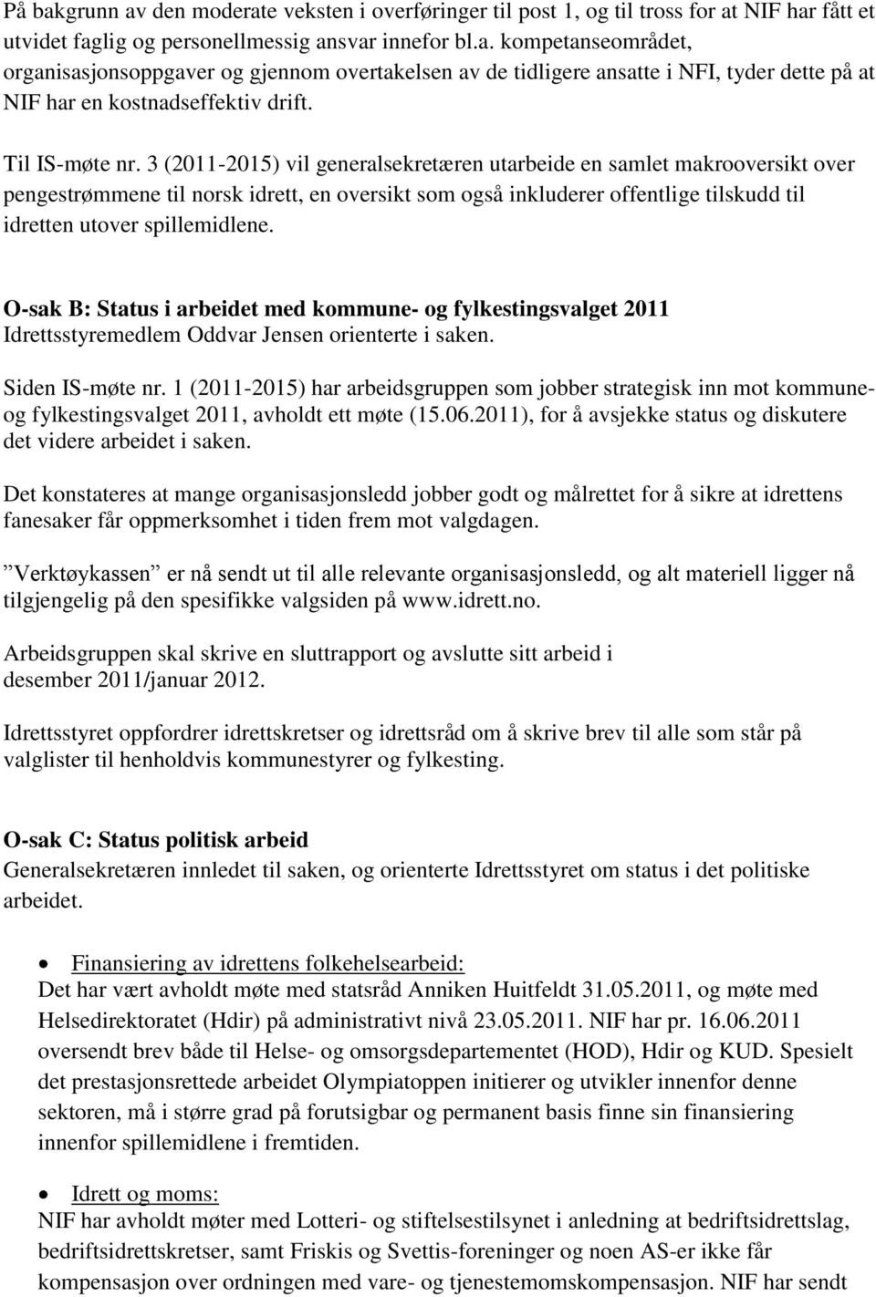 3 (2011-2015) vil generalsekretæren utarbeide en samlet makrooversikt over pengestrømmene til norsk idrett, en oversikt som også inkluderer offentlige tilskudd til idretten utover spillemidlene.