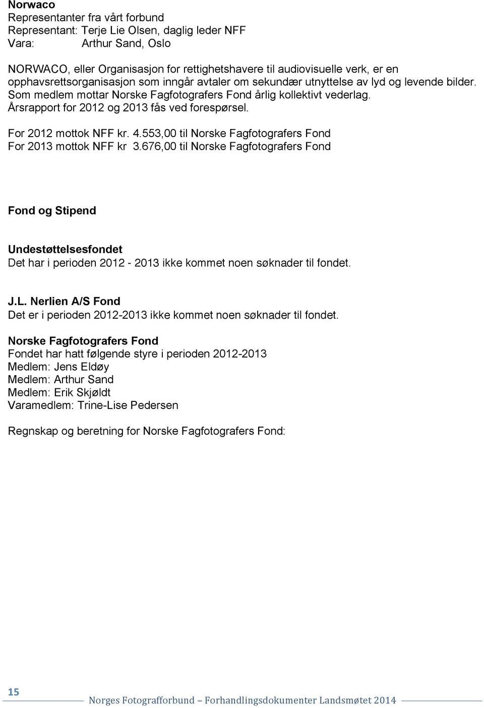 Årsrapport for 2012 og 2013 fås ved forespørsel. For 2012 mottok NFF kr. 4.553,00 til Norske Fagfotografers Fond For 2013 mottok NFF kr 3.