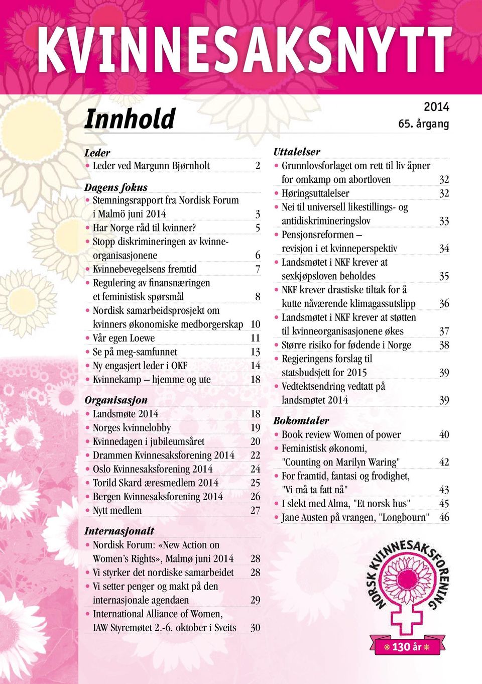 10 Vår egen Loewe 11 Se på meg-samfunnet 13 Ny engasjert leder i OKF 14 Kvinnekamp hjemme og ute 18 Organisasjon Landsmøte 2014 18 Norges kvinnelobby 19 Kvinnedagen i jubileumsåret 20 Drammen