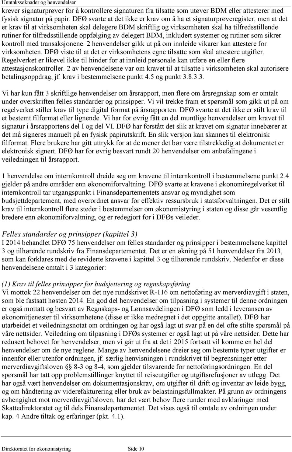 tilfredsstillende oppfølging av delegert BDM, inkludert systemer og rutiner som sikrer kontroll med transaksjonene. 2 henvendelser gikk ut på om innleide vikarer kan attestere for virksomheten.